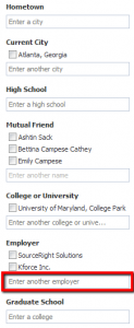 Sourcers and recruiters will likely be most interested in the search field that allows you to enter another employer, which the hopes of being able to search for and find people on Facebook based on the company they claim to work for on their Facebook profile